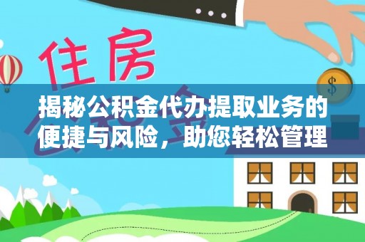 西昌揭秘公积金代办提取业务的便捷与风险，助您轻松管理财务