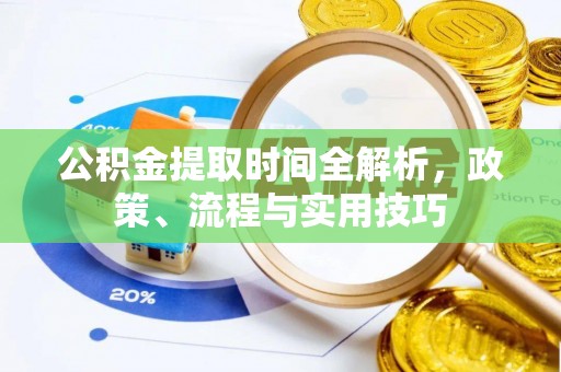 西昌公积金提取时间全解析，政策、流程与实用技巧