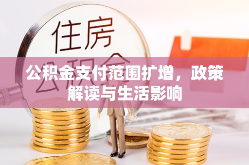 西昌公积金支付范围扩增，政策解读与生活影响