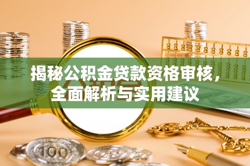 西昌揭秘公积金贷款资格审核，全面解析与实用建议