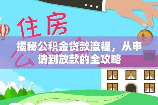 西昌揭秘公积金贷款流程，从申请到放款的全攻略