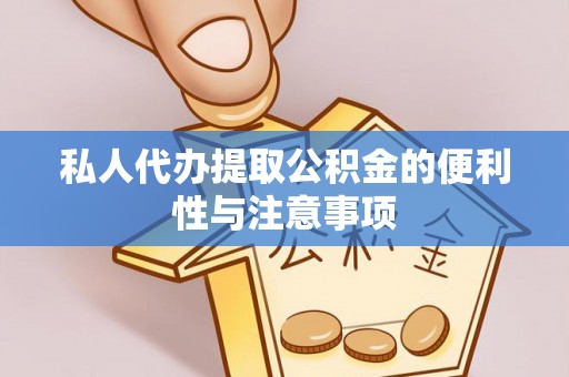 西昌私人代办提取公积金的便利性与注意事项
