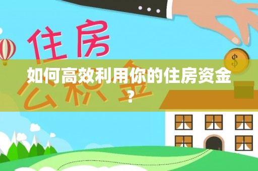 西昌如何高效利用你的住房资金？