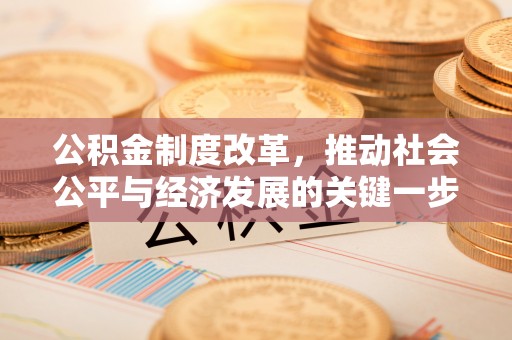 西昌公积金制度改革，推动社会公平与经济发展的关键一步