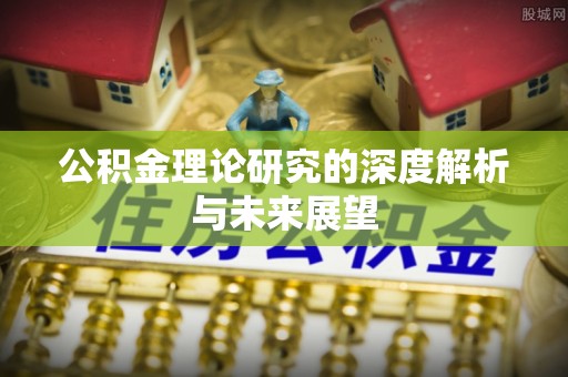 西昌公积金理论研究的深度解析与未来展望