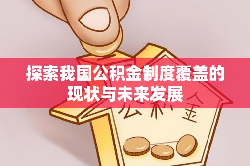 西昌探索我国公积金制度覆盖的现状与未来发展