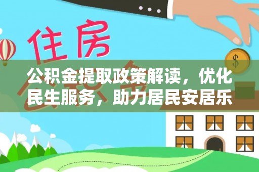 西昌公积金提取政策解读，优化民生服务，助力居民安居乐业