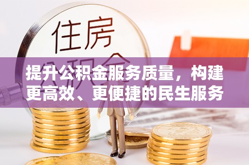 西昌提升公积金服务质量，构建更高效、更便捷的民生服务体系