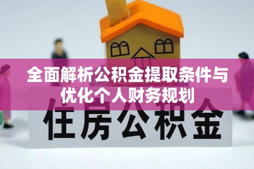 西昌全面解析公积金提取条件与优化个人财务规划