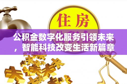 西昌公积金数字化服务引领未来，智能科技改变生活新篇章