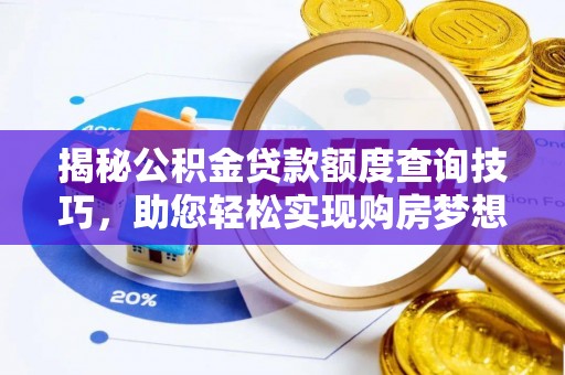 西昌揭秘公积金贷款额度查询技巧，助您轻松实现购房梦想