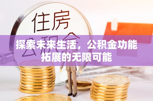 西昌探索未来生活，公积金功能拓展的无限可能
