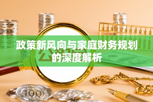 西昌政策新风向与家庭财务规划的深度解析