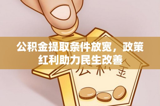 西昌公积金提取条件放宽，政策红利助力民生改善