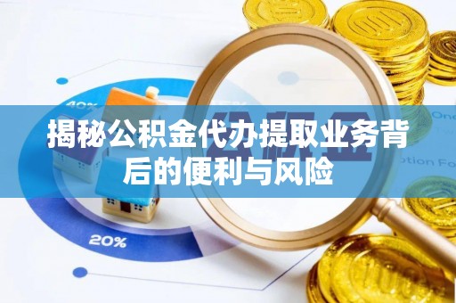 西昌揭秘公积金代办提取业务背后的便利与风险