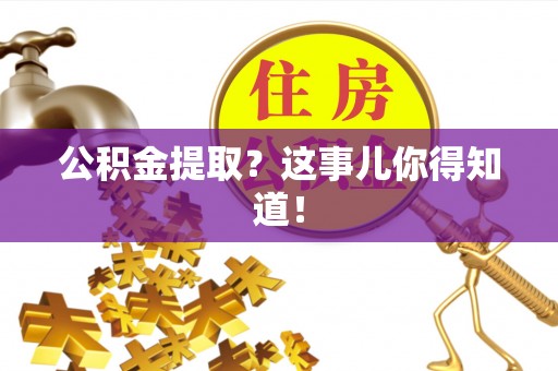 西昌公积金提取？这事儿你得知道！