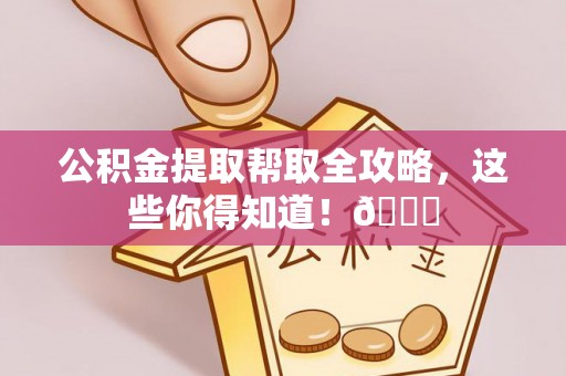 西昌公积金提取帮取全攻略，这些你得知道！😎
