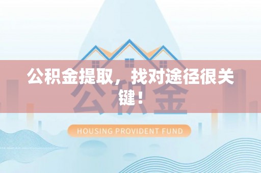 西昌公积金提取，找对途径很关键！