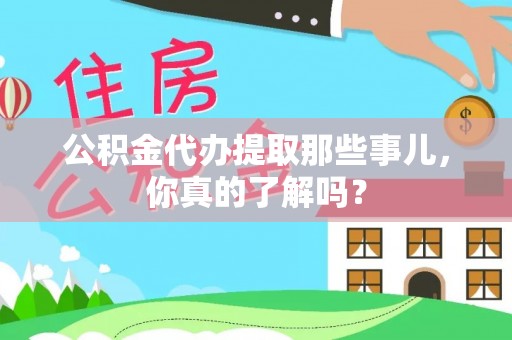 西昌公积金代办提取那些事儿，你真的了解吗？