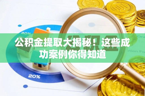 西昌公积金提取大揭秘！这些成功案例你得知道