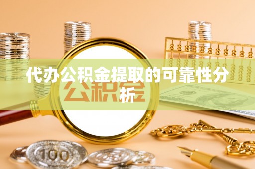西昌代办公积金提取的可靠性分析