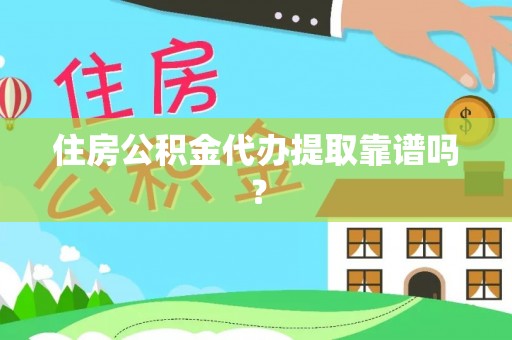 西昌住房公积金代办提取靠谱吗？