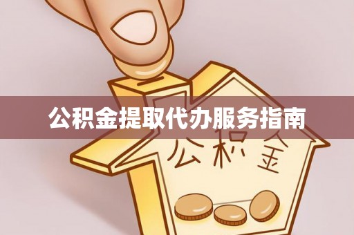 西昌公积金提取代办服务指南