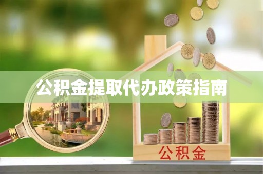 西昌公积金提取代办政策指南