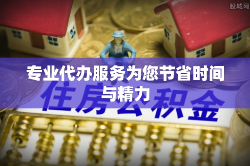 西昌专业代办服务为您节省时间与精力
