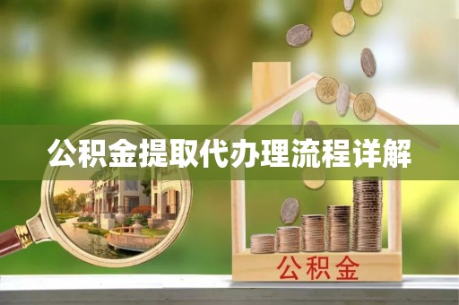 西昌公积金提取代办理流程详解