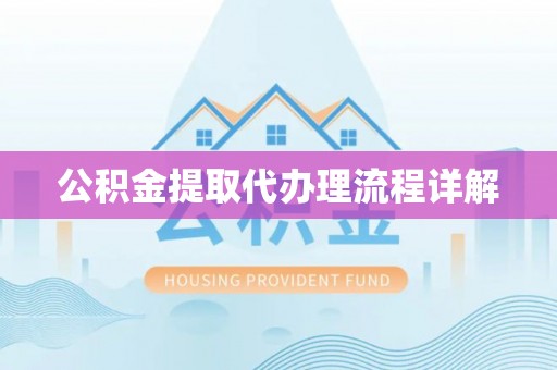 西昌公积金提取代办理流程详解
