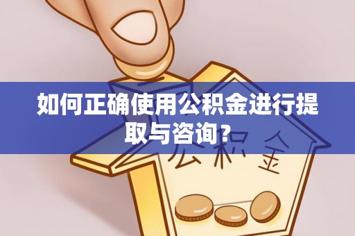 西昌如何正确使用公积金进行提取与咨询？