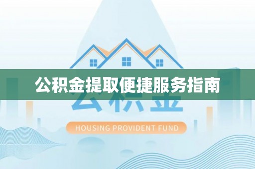 西昌公积金提取便捷服务指南