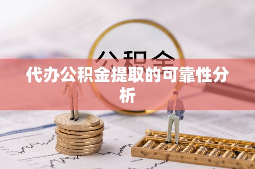 西昌代办公积金提取的可靠性分析