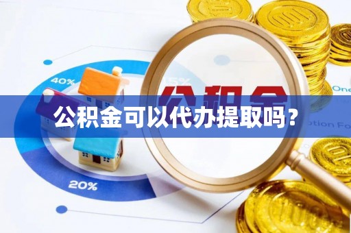西昌公积金可以代办提取吗？