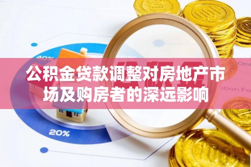 西昌公积金贷款调整对房地产市场及购房者的深远影响