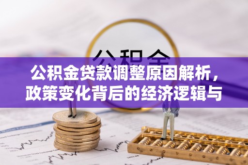 西昌公积金贷款调整原因解析，政策变化背后的经济逻辑与民生考量